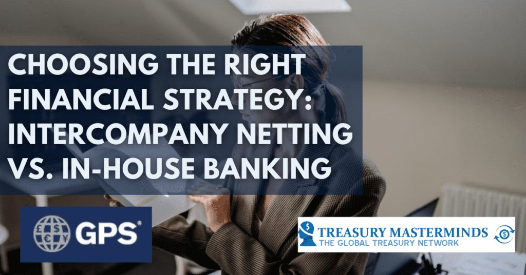 Choosing the Right Financial Strategy: Intercompany Netting Vs. In-House Banking