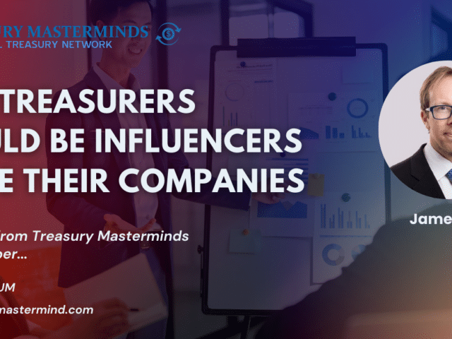 Why Treasurers Should Be Influencers Inside Their Companies