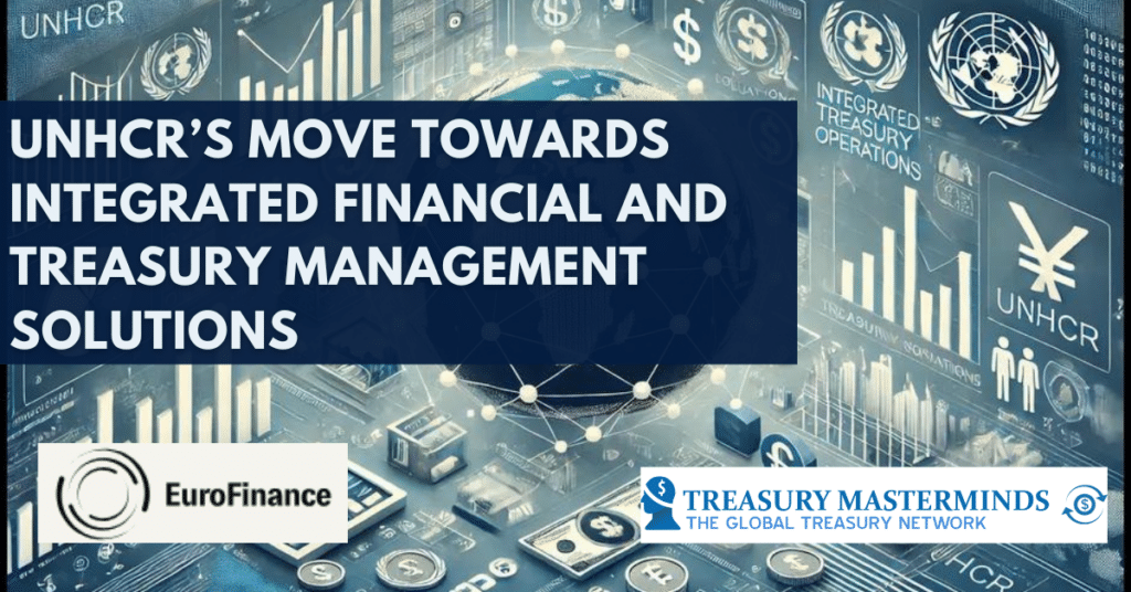 Streamlining Treasury operations – UNHCR’s move towards integrated financial and treasury management solutions