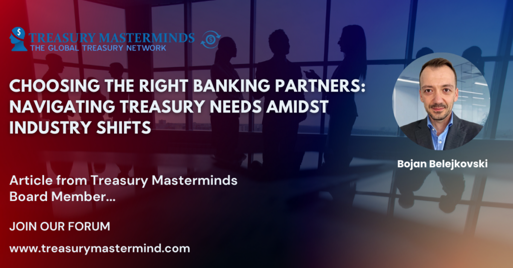 Choosing the Right Banking Partners: Navigating Treasury Needs Amidst Industry Shifts