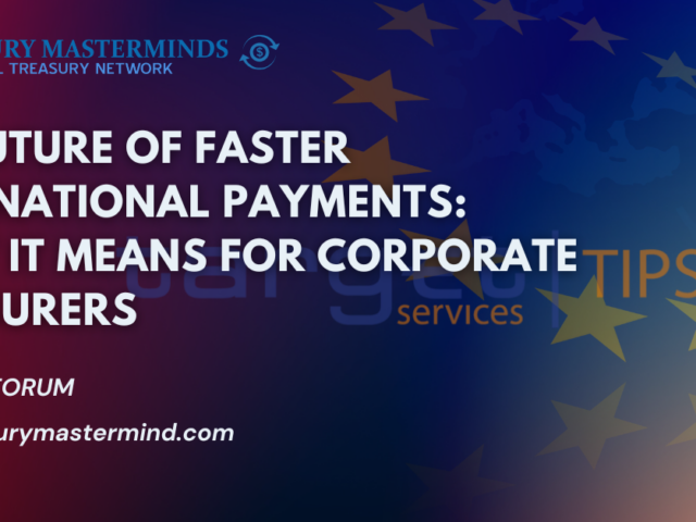 The Future of Faster International Payments: What It Means for Corporate Treasurers