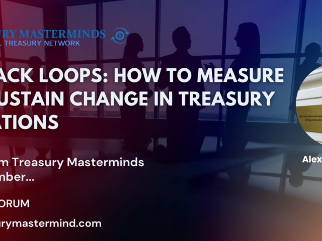Feedback Loops: How to Measure and Sustain Change in Treasury Operations