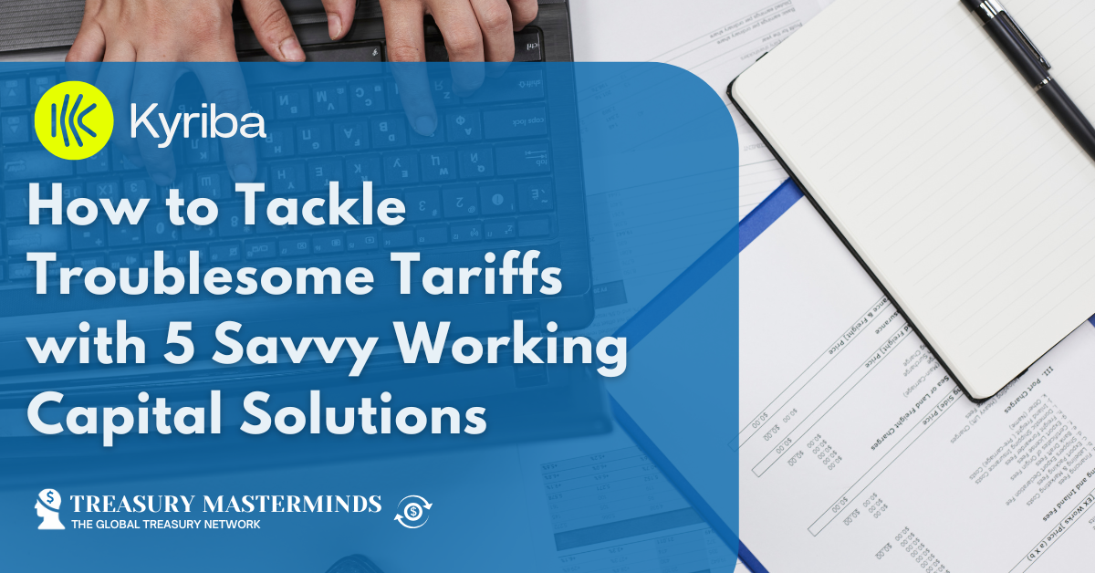 How to Tackle Troublesome Tariffs with 5 Savvy Working Capital Solutions
