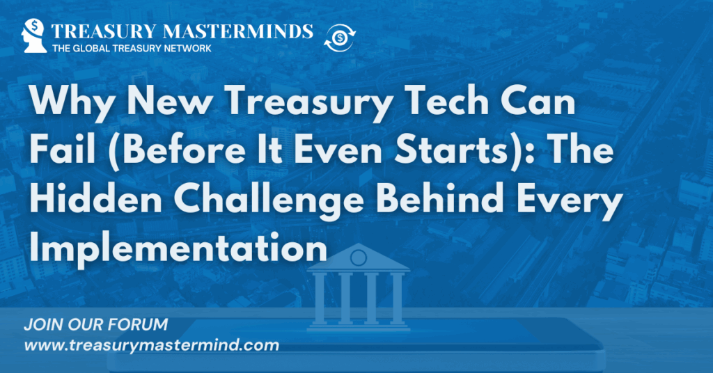Why New Treasury Tech Can Fail (Before It Even Starts): The Hidden Challenge Behind Every Implementation
