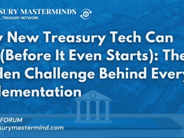 Why New Treasury Tech Can Fail (Before It Even Starts): The Hidden Challenge Behind Every Implementation