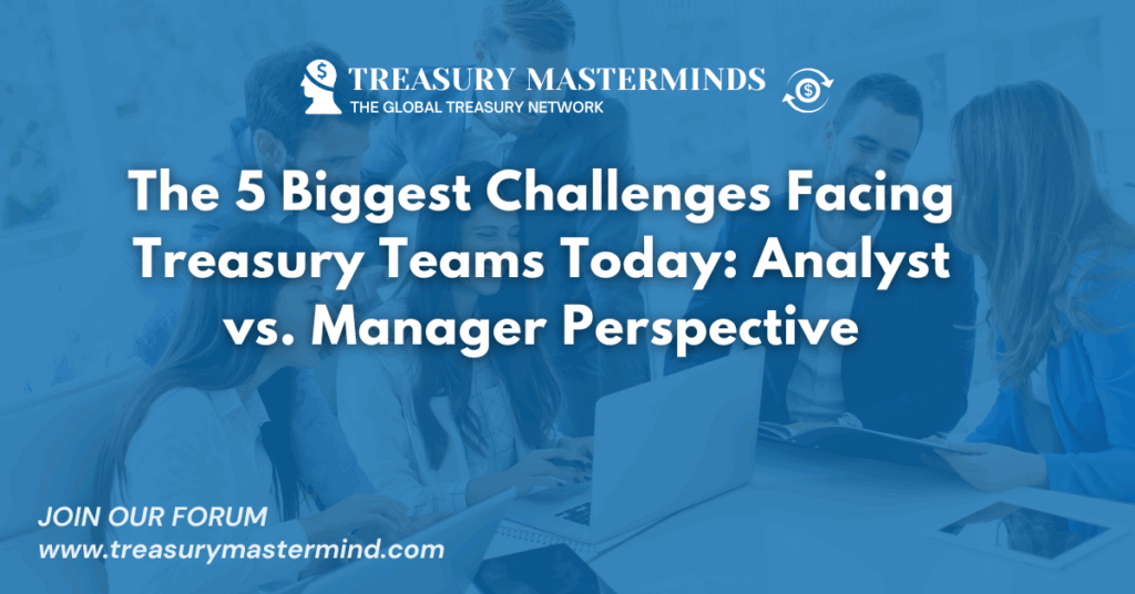 The 5 Biggest Challenges Facing Treasury Teams Today: Analyst vs. Manager Perspective