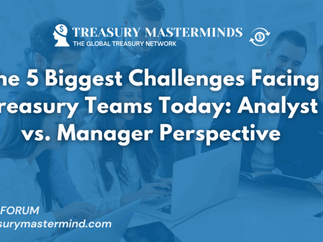 The 5 Biggest Challenges Facing Treasury Teams Today: Analyst vs. Manager Perspective