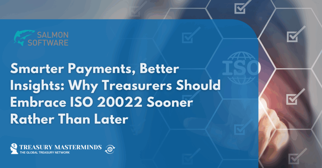 Smarter Payments, Better Insights: Why Treasurers Should Embrace ISO 20022 Sooner Rather Than Later