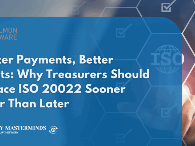 Smarter Payments, Better Insights: Why Treasurers Should Embrace ISO 20022 Sooner Rather Than Later