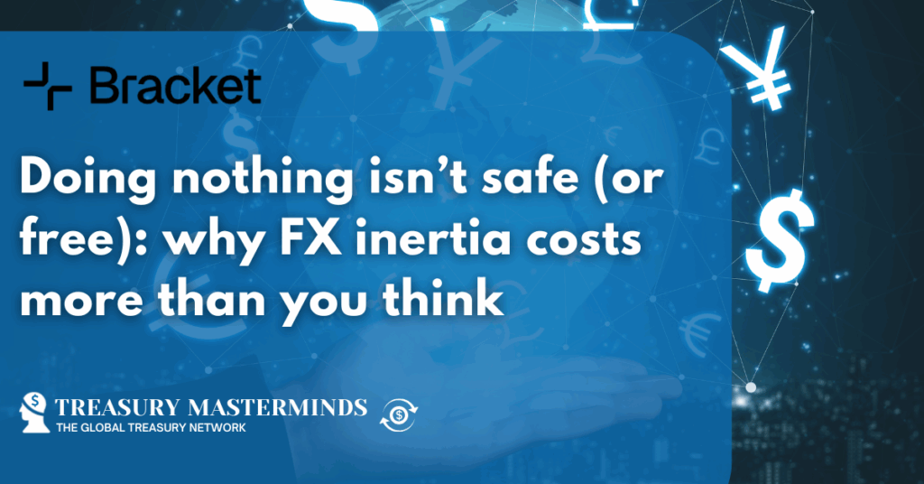 Doing nothing isn’t safe (or free): why FX inertia costs more than you think