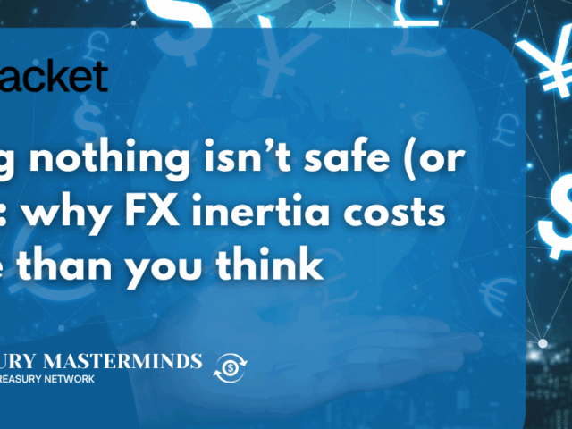 Doing nothing isn’t safe (or free): why FX inertia costs more than you think