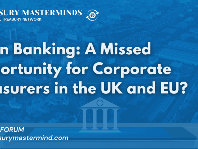 Open Banking: A Missed Opportunity for Corporate Treasurers in the UK and EU?