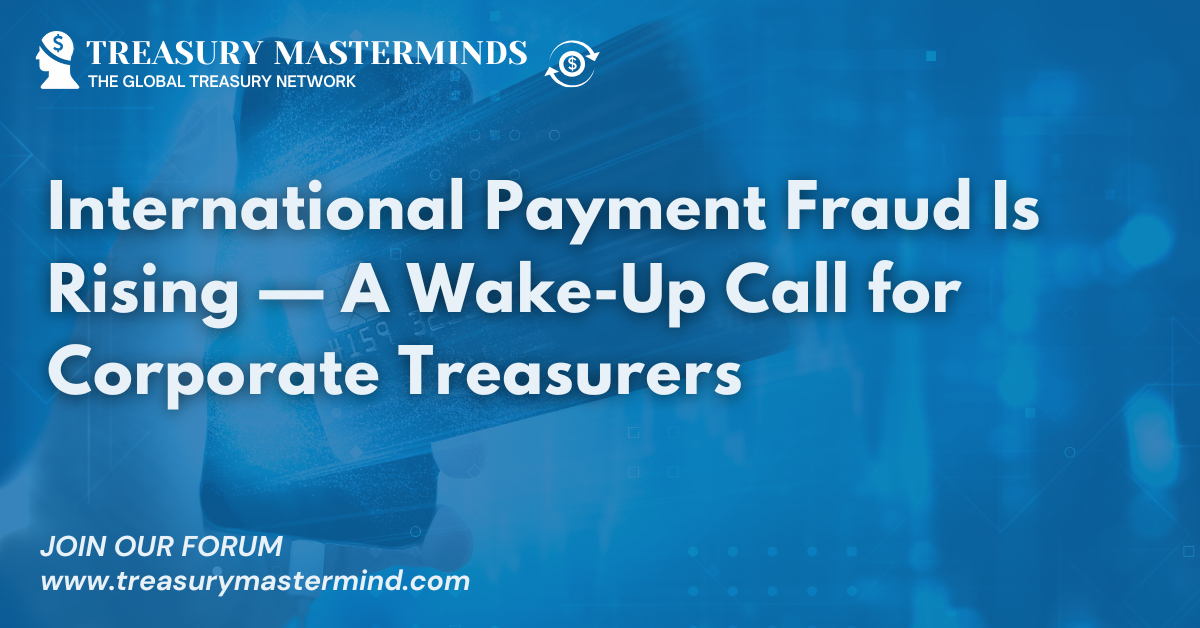 International Payment Fraud Is Rising — A Wake-Up Call for Corporate Treasurers