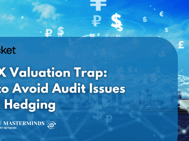 The FX Valuation Trap: How to Avoid Audit Issues When Hedging