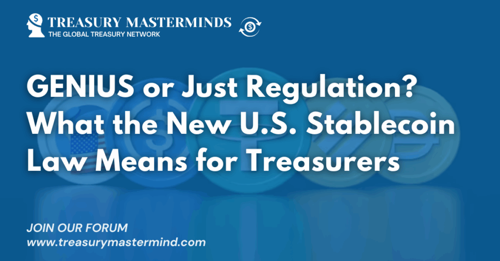 GENIUS or Just Regulation? What the New U.S. Stablecoin Law Means for Treasurers