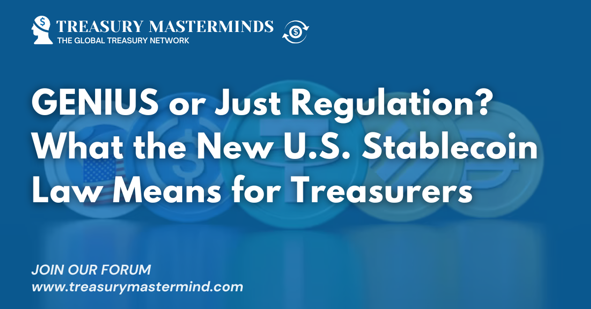 GENIUS or Just Regulation? What the New U.S. Stablecoin Law Means for Treasurers