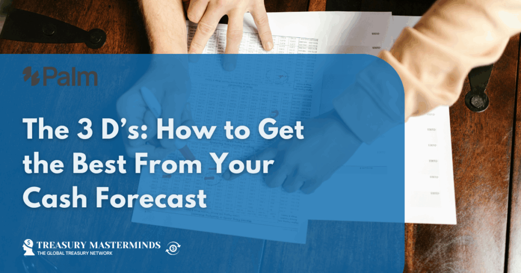 The 3 D’s: How to Get the Best From Your Cash Forecast