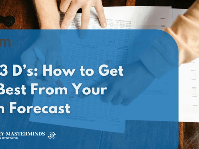 The 3 D’s: How to Get the Best From Your Cash Forecast
