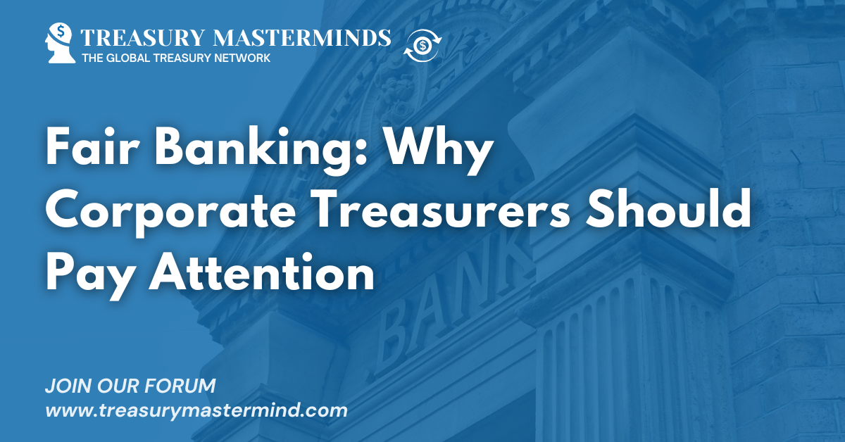 Fair Banking: Why Corporate Treasurers Should Pay Attention