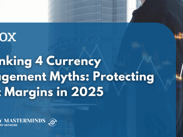 Debunking 4 Currency Management Myths: Protecting Profit Margins in 2025