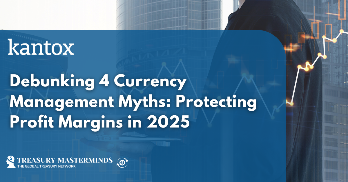Debunking 4 Currency Management Myths: Protecting Profit Margins in 2025