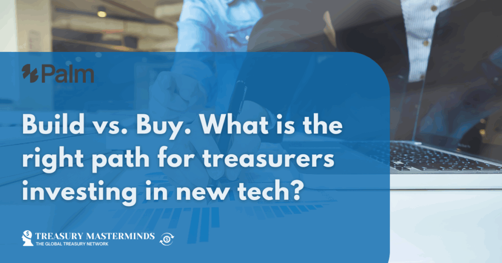 Build vs. Buy. What is the right path for treasurers investing in new tech?