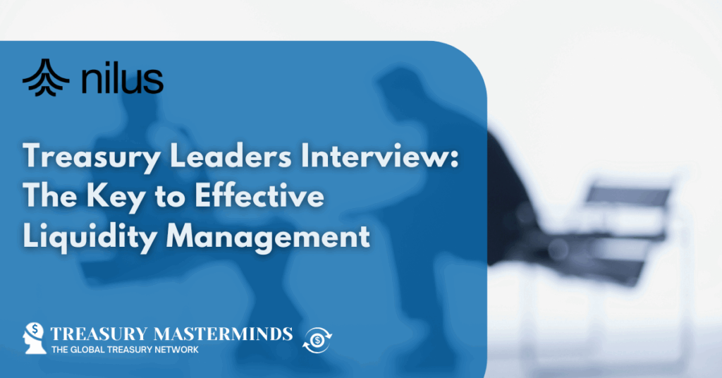 Treasury Leaders Interview: The Key to Effective Liquidity Management