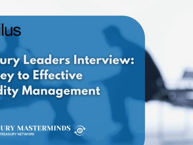 Treasury Leaders Interview: The Key to Effective Liquidity Management