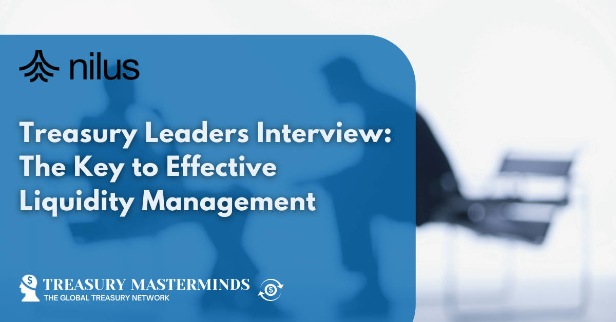Treasury Leaders Interview: The Key to Effective Liquidity Management