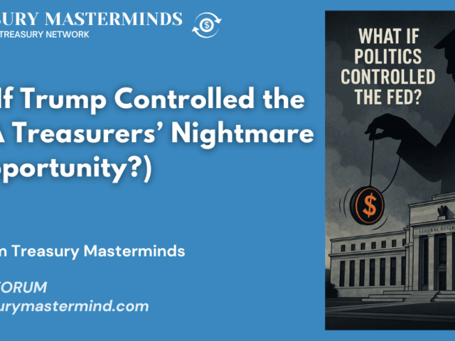 What If Trump Controlled the Fed? A Treasurers’ Nightmare (or Opportunity?)