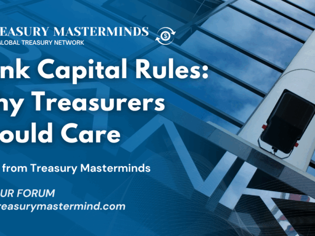 Bank Capital Rules: Why Treasurers Should Care