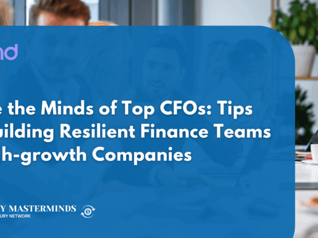 Inside the Minds of Top CFOs: Tips for Building Resilient Finance Teams in High-growth Companies