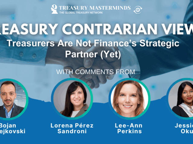 Treasury Contrarian View: Treasurers Are Not Finance&rsquo;s Strategic Partner (Yet)