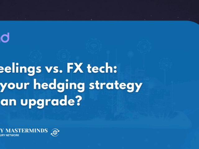 Gut feelings vs. FX tech: does your hedging strategy need an upgrade?