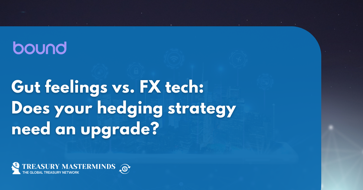 Gut feelings vs. FX tech: does your hedging strategy need an upgrade?