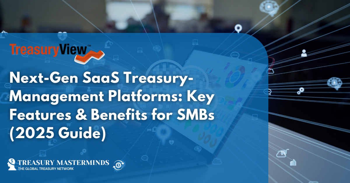 Next-Gen SaaS Treasury-Management Platforms: Key Features & Benefits for SMBs (2025 Guide)