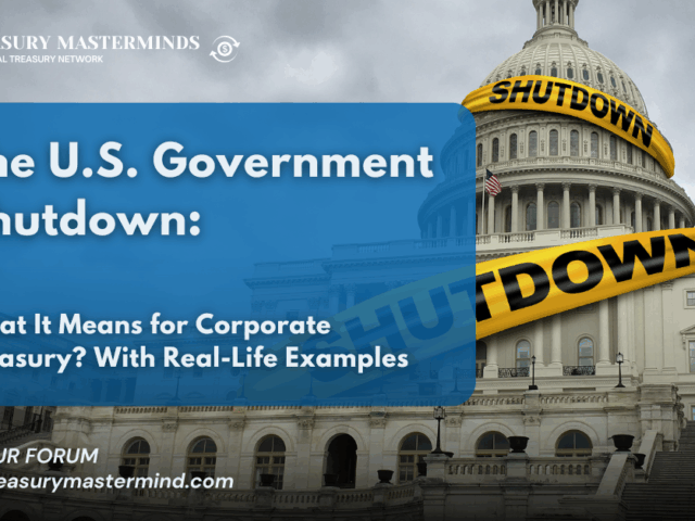 The U.S. Government Shutdown: What It Means for Corporate Treasury? With Real-Life Examples