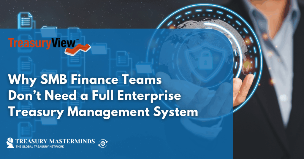 Why SMB Finance Teams Don’t Need a Full Enterprise Treasury Management System