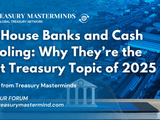 In-House Banks and Cash Pooling: Why They&rsquo;re the Hot Treasury Topic of 2025