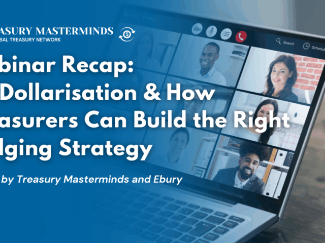 Webinar Recap: De-Dollarisation & How Treasurers Can Build the Right Hedging Strategy