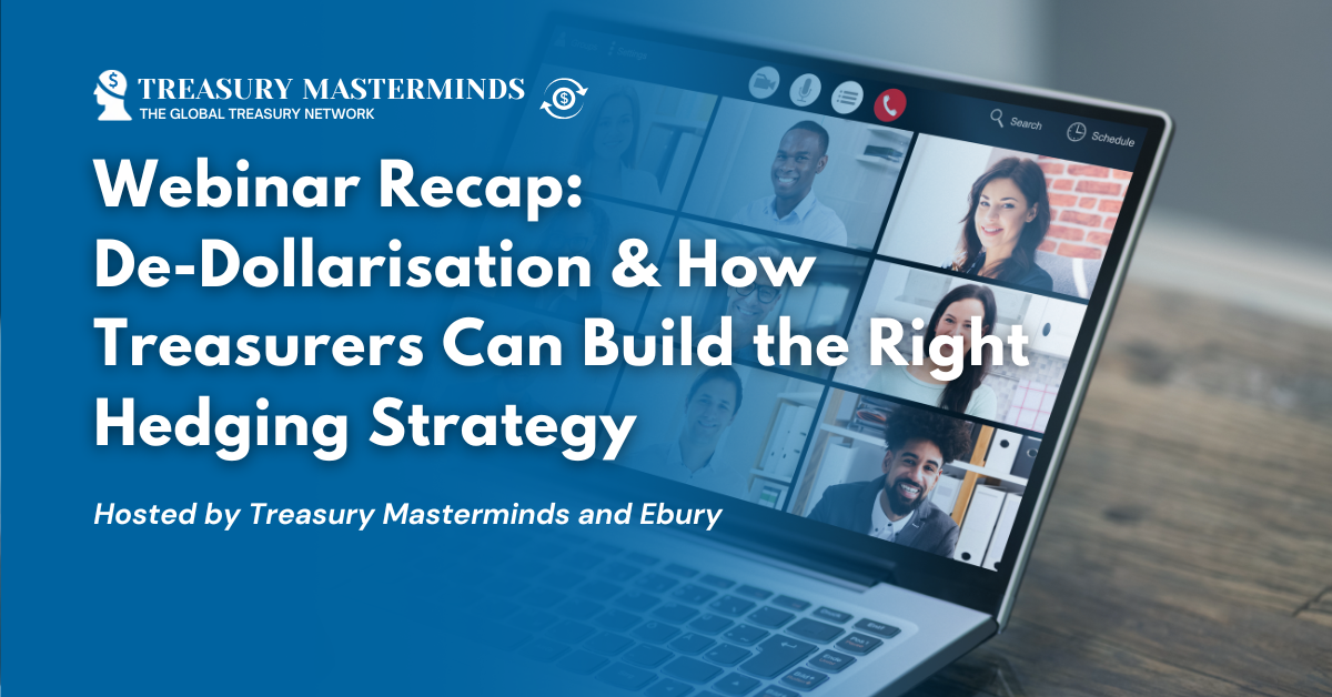 Webinar Recap: De-Dollarisation & How Treasurers Can Build the Right Hedging Strategy