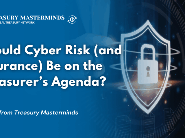 Should Cyber Risk (and Insurance) Be on the Treasurer&rsquo;s Agenda?