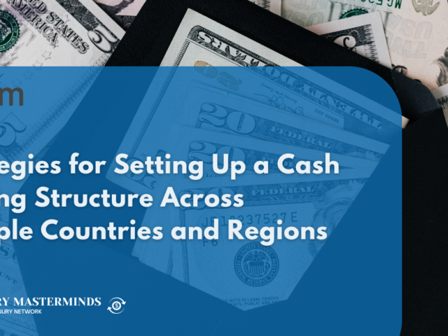 Strategies for Setting Up a Cash Pooling Structure Across Multiple Countries and Regions