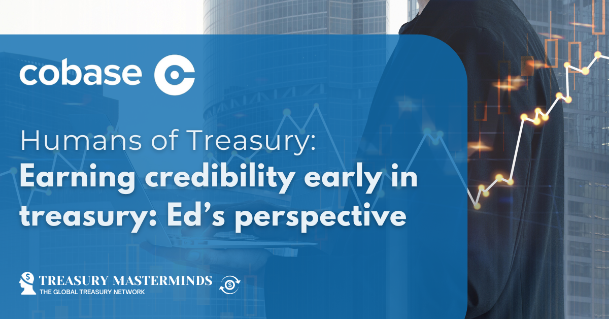 Humans of Treasury: Earning credibility early in treasury: Ed&rsquo;s perspective