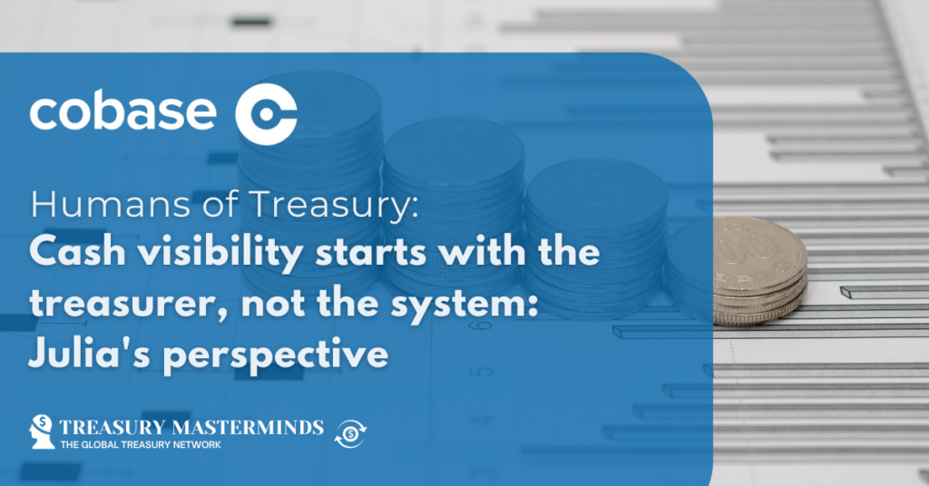Cash visibility starts with the treasurer, not the system: Julia&rsquo;s perspective