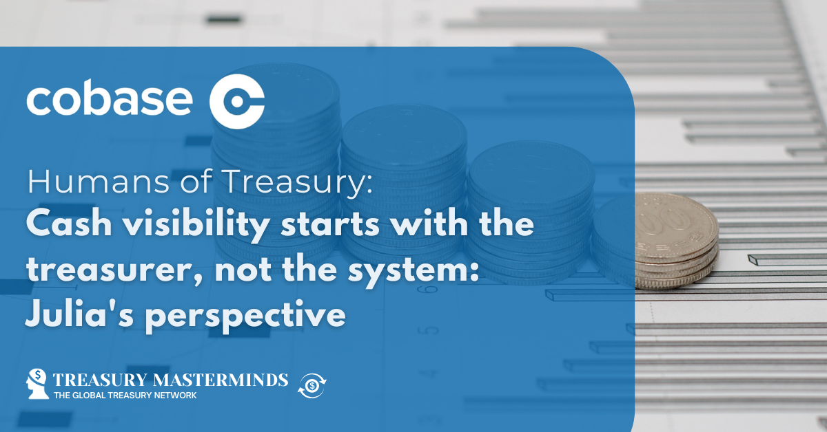Cash visibility starts with the treasurer, not the system: Julia&rsquo;s perspective