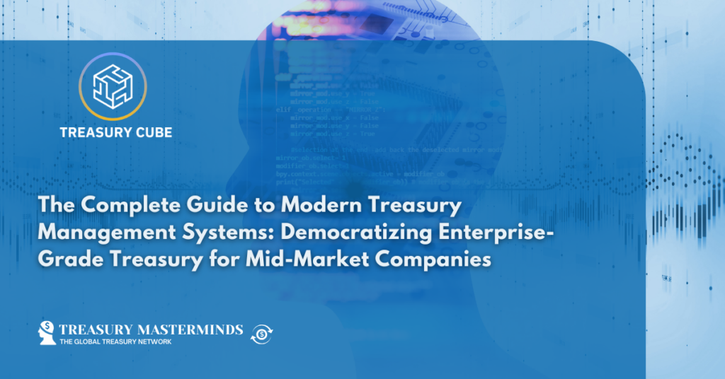The Complete Guide to Modern Treasury Management Systems: Democratizing Enterprise-Grade Treasury for Mid-Market Companies