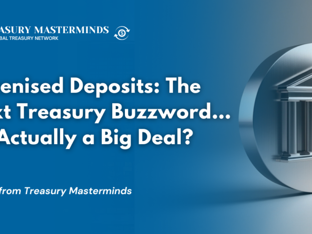 Tokenised&nbsp;Deposits: The Next Treasury Buzzword&hellip; Or Actually a Big Deal?