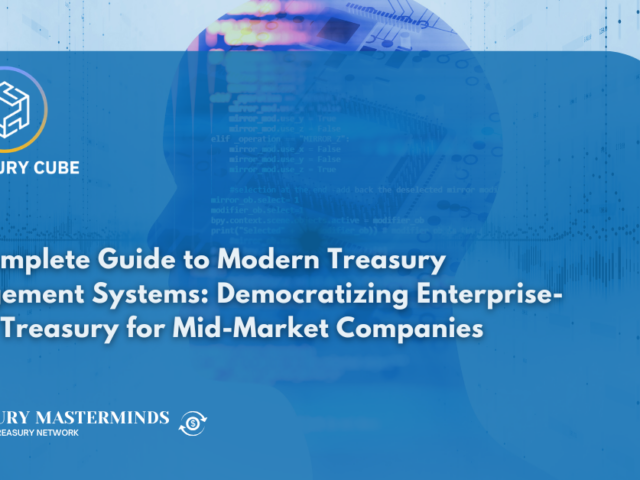 The Complete Guide to Modern Treasury Management Systems: Democratizing Enterprise-Grade Treasury for Mid-Market Companies