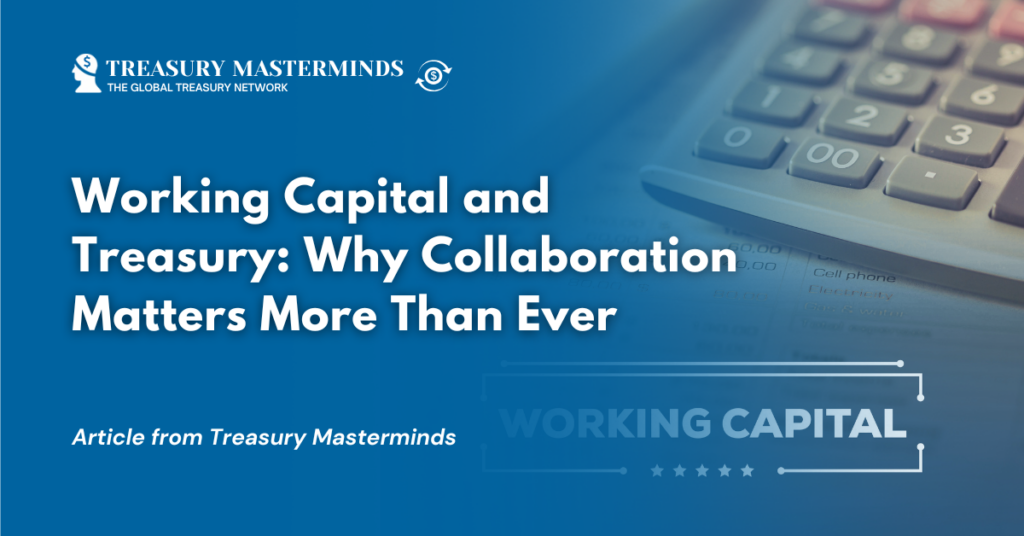 Working Capital and Treasury: Why Collaboration Matters More Than Ever